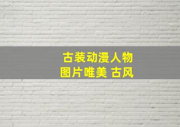 古装动漫人物图片唯美 古风